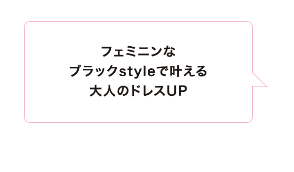 フェミニンなブラックstyleで叶える大人のドレスUP